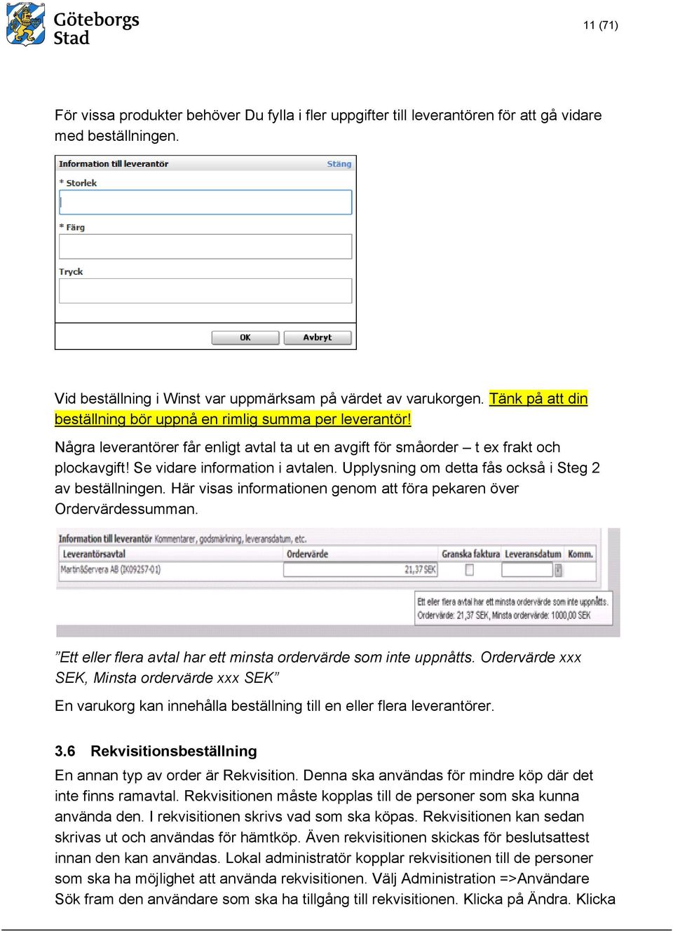 Upplysning om detta fås också i Steg 2 av beställningen. Här visas informationen genom att föra pekaren över Ordervärdessumman. Ett eller flera avtal har ett minsta ordervärde som inte uppnåtts.