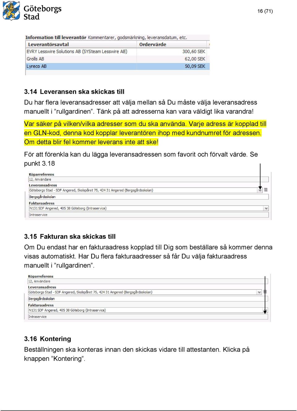 Om detta blir fel kommer leverans inte att ske! För att förenkla kan du lägga leveransadressen som favorit och förvalt värde. Se punkt 3.18 3.