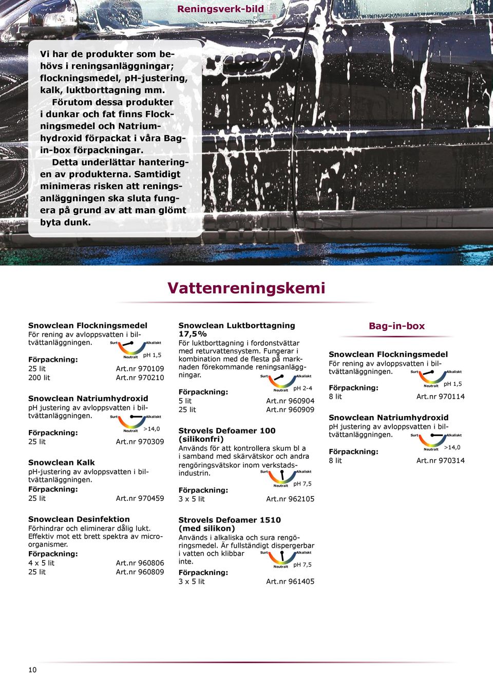 Samtidigt minimeras risken att reningsanläggningen ska sluta fungera på grund av att man glömt byta dunk.