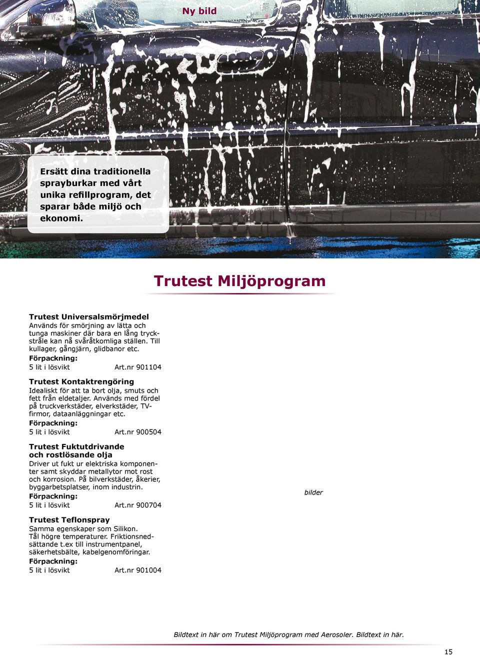 5 lit i lösvikt Art.nr 901104 Trutest Kontaktrengöring Idealiskt för att ta bort olja, smuts och fett från eldetaljer.