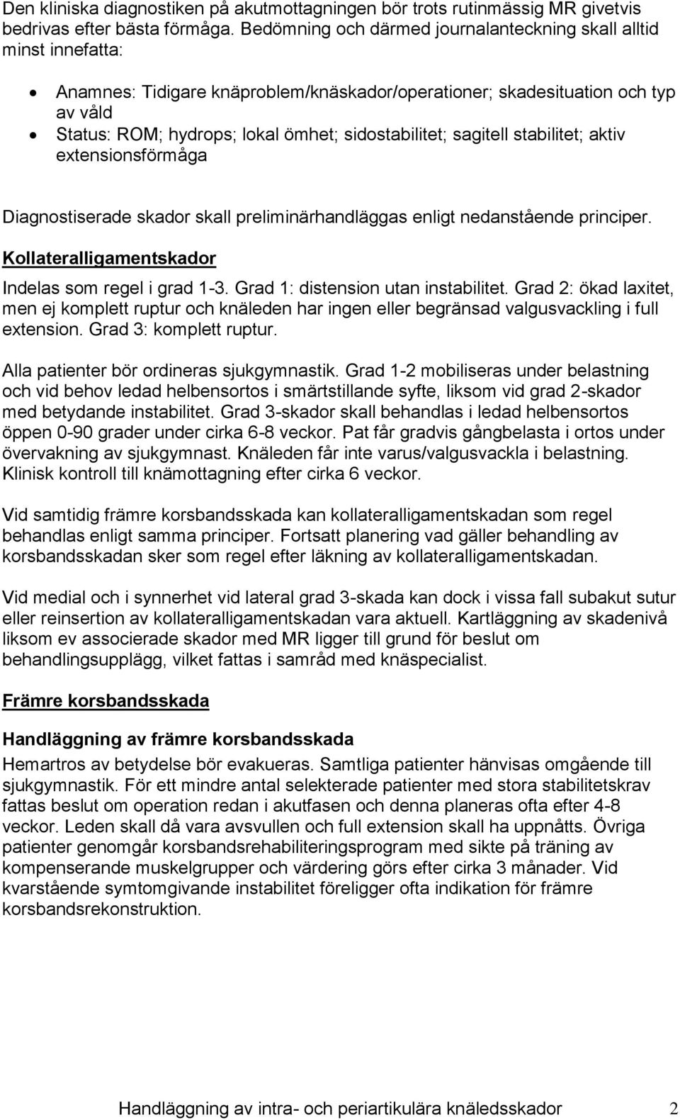 sidostabilitet; sagitell stabilitet; aktiv extensionsförmåga Diagnostiserade skador skall preliminärhandläggas enligt nedanstående principer. Kollateralligamentskador Indelas som regel i grad 1-3.