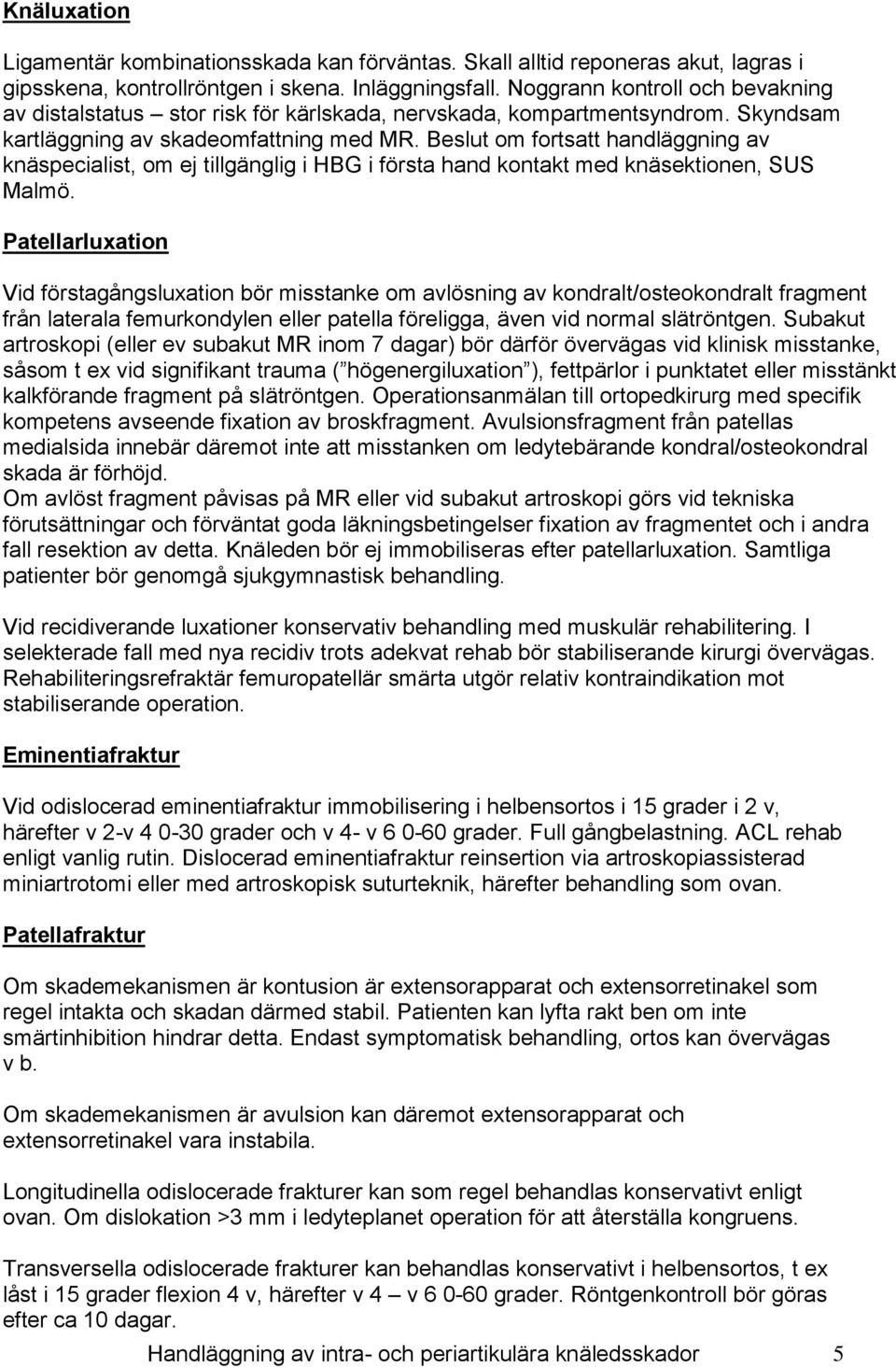 Beslut om fortsatt handläggning av knäspecialist, om ej tillgänglig i HBG i första hand kontakt med knäsektionen, SUS Malmö.