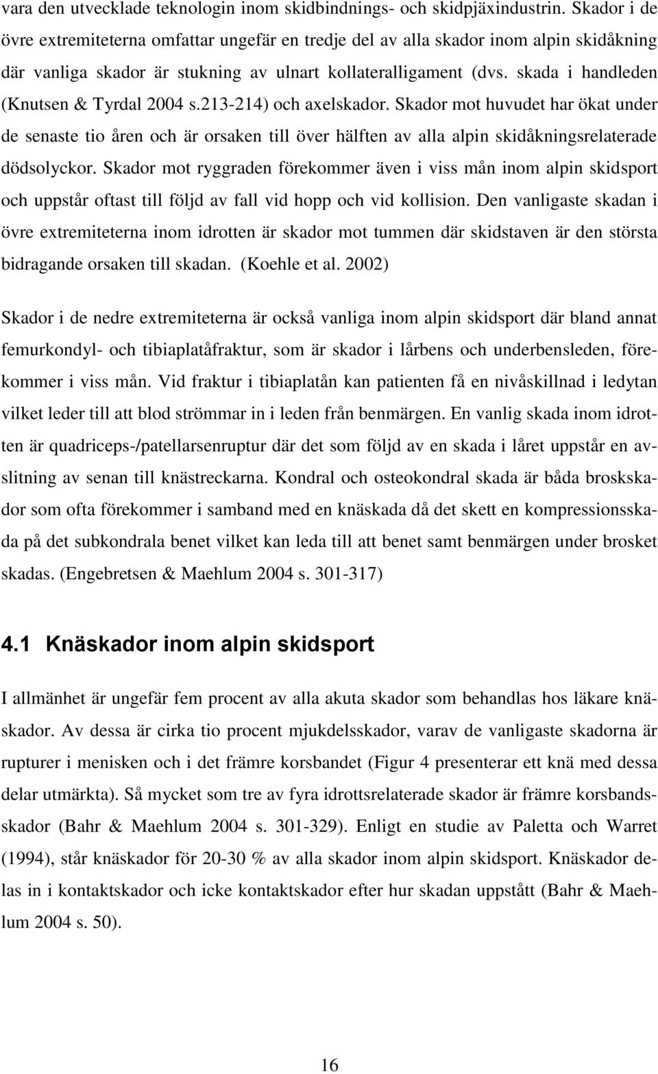 skada i handleden (Knutsen & Tyrdal 2004 s.213-214) och axelskador.