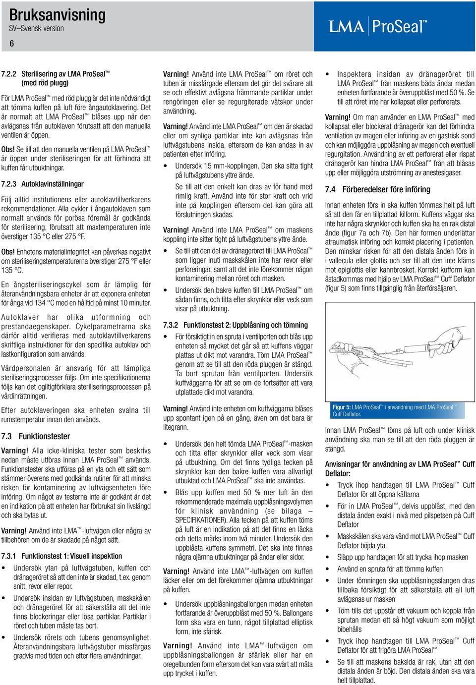 Se till att den manuella ventilen på LMA ProSeal är öppen under steriliseringen för att förhindra att kuffen får utbuktningar. 7.2.