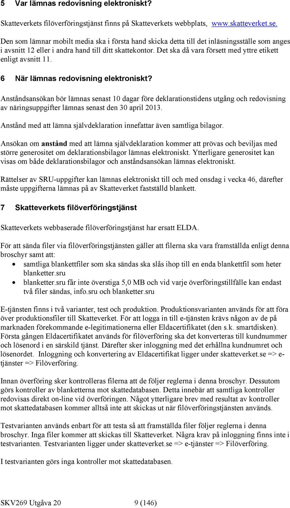 Det ska då vara försett med yttre etikett enligt avsnitt 11. 6 När lämnas redovisning elektroniskt?