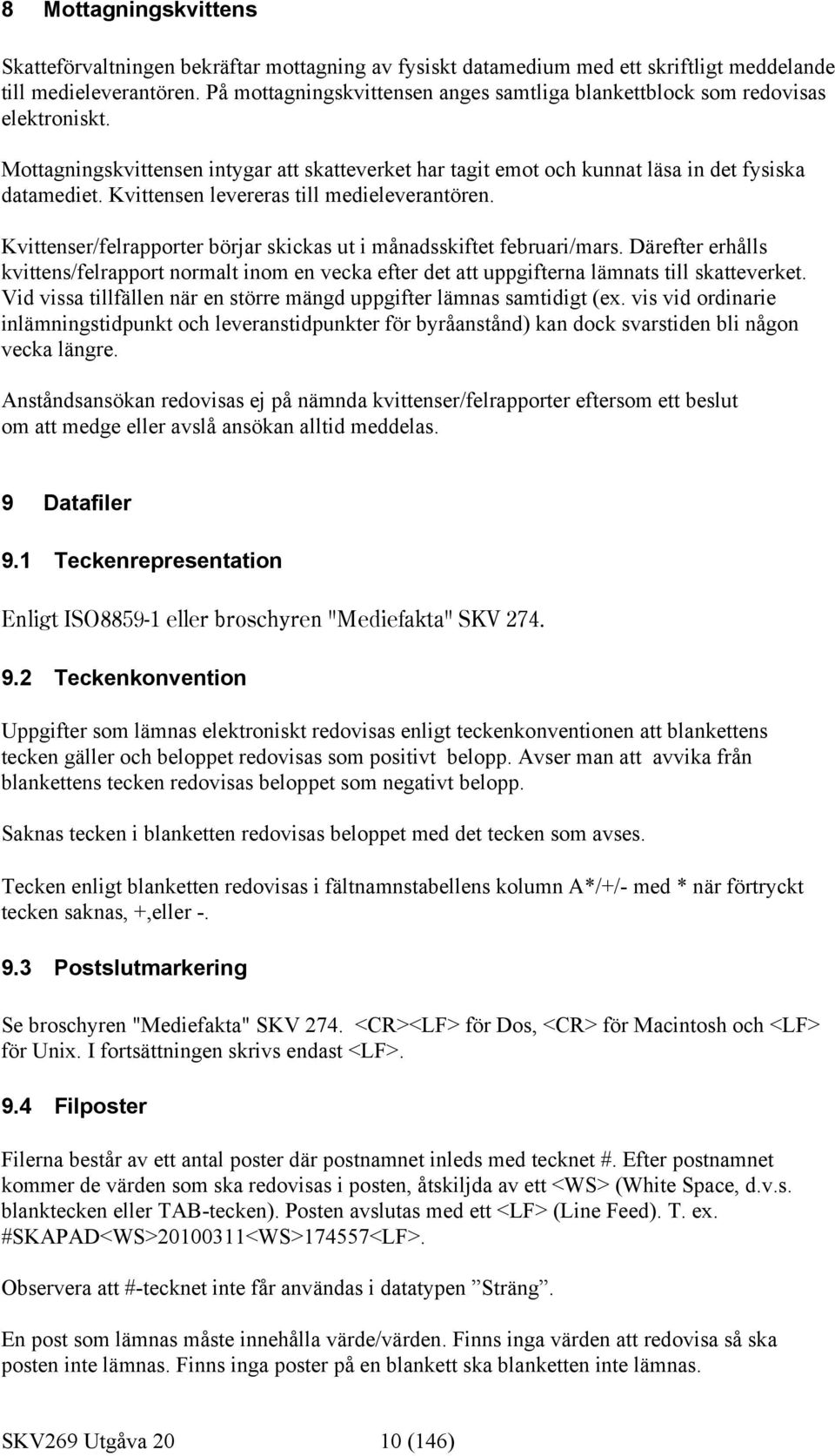 Kvittensen levereras till medieleverantören. Kvittenser/felrapporter börjar skickas ut i månadsskiftet februari/mars.