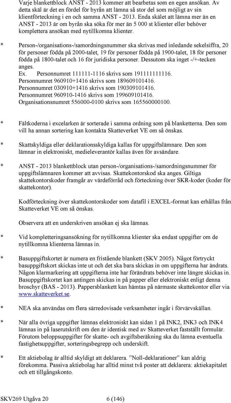 Enda skälet att lämna mer än en ANST - 2013 är om byrån ska söka för mer än 5 000 st klienter eller behöver komplettera ansökan med nytillkomna klienter.