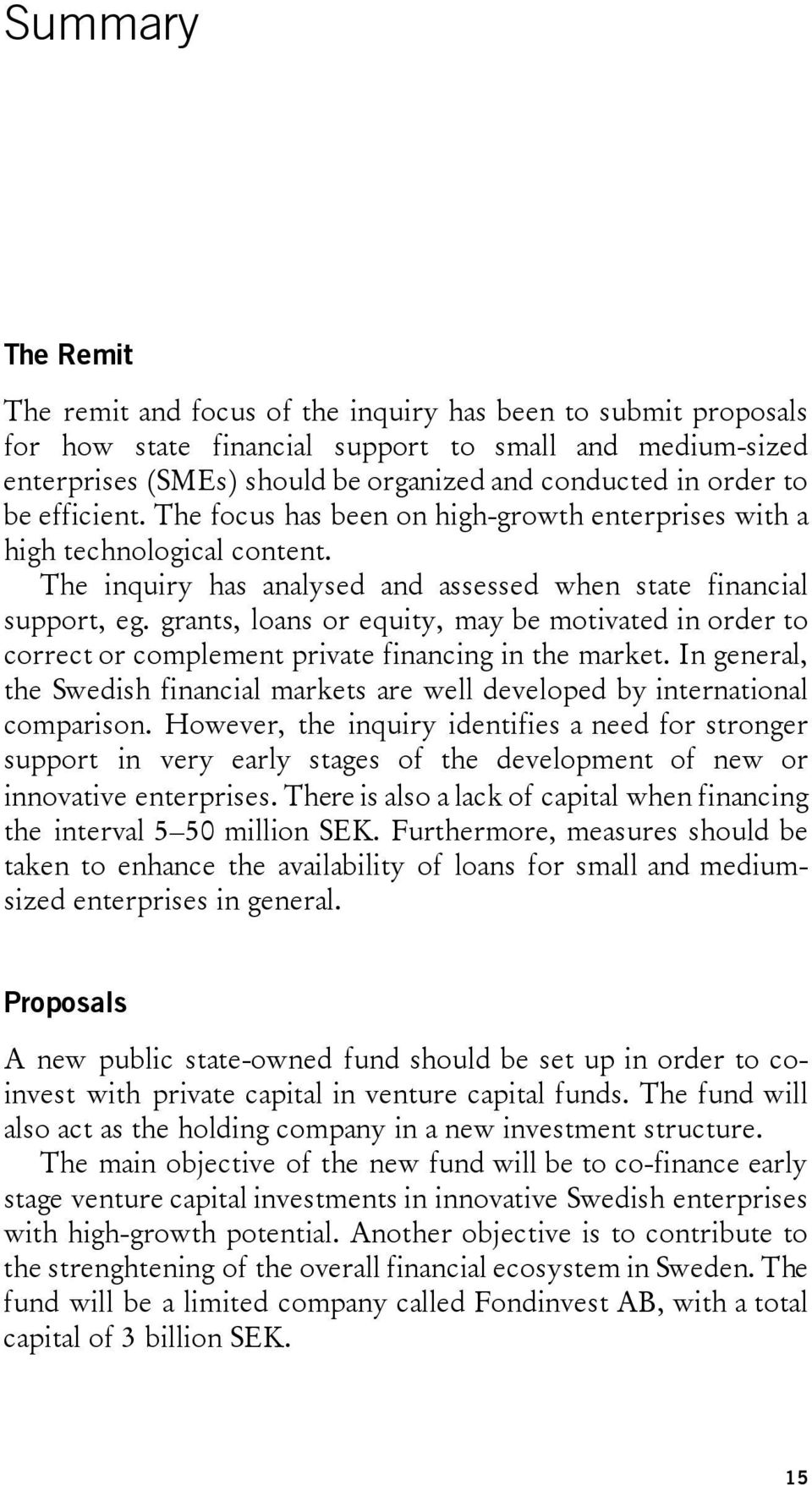 grants, loans or equity, may be motivated in order to correct or complement private financing in the market. In general, the Swedish financial markets are well developed by international comparison.