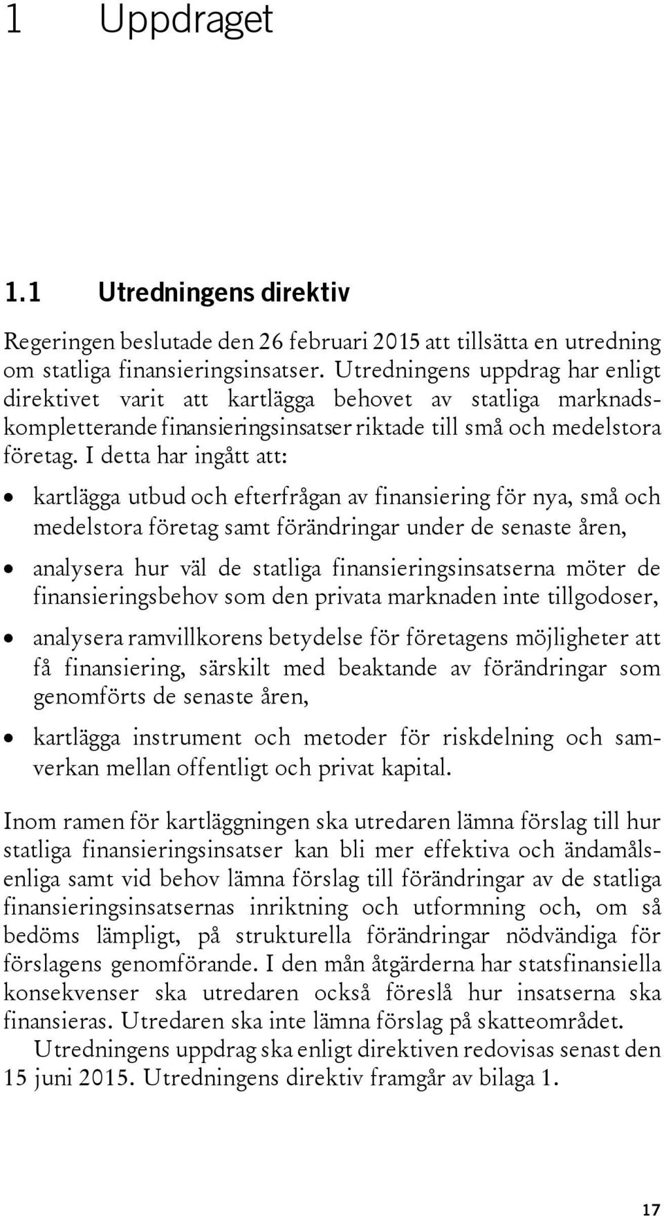 I detta har ingått att: kartlägga utbud och efterfrågan av finansiering för nya, små och medelstora företag samt förändringar under de senaste åren, analysera hur väl de statliga