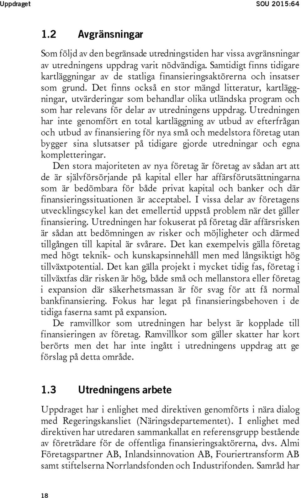 Det finns också en stor mängd litteratur, kartläggningar, utvärderingar som behandlar olika utländska program och som har relevans för delar av utredningens uppdrag.