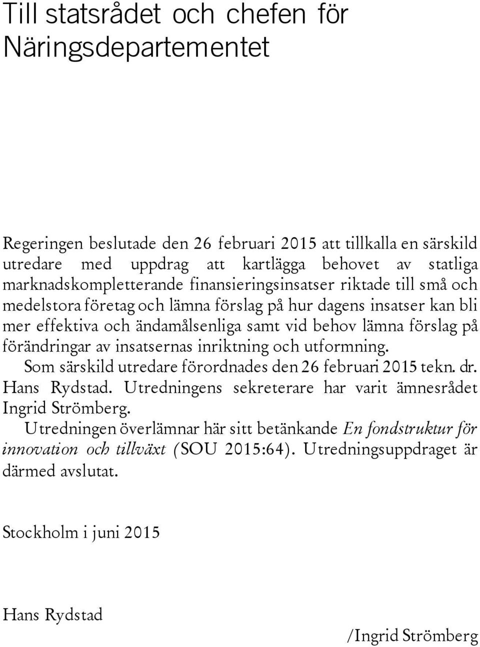 förslag på förändringar av insatsernas inriktning och utformning. Som särskild utredare förordnades den 26 februari 2015 tekn. dr. Hans Rydstad.