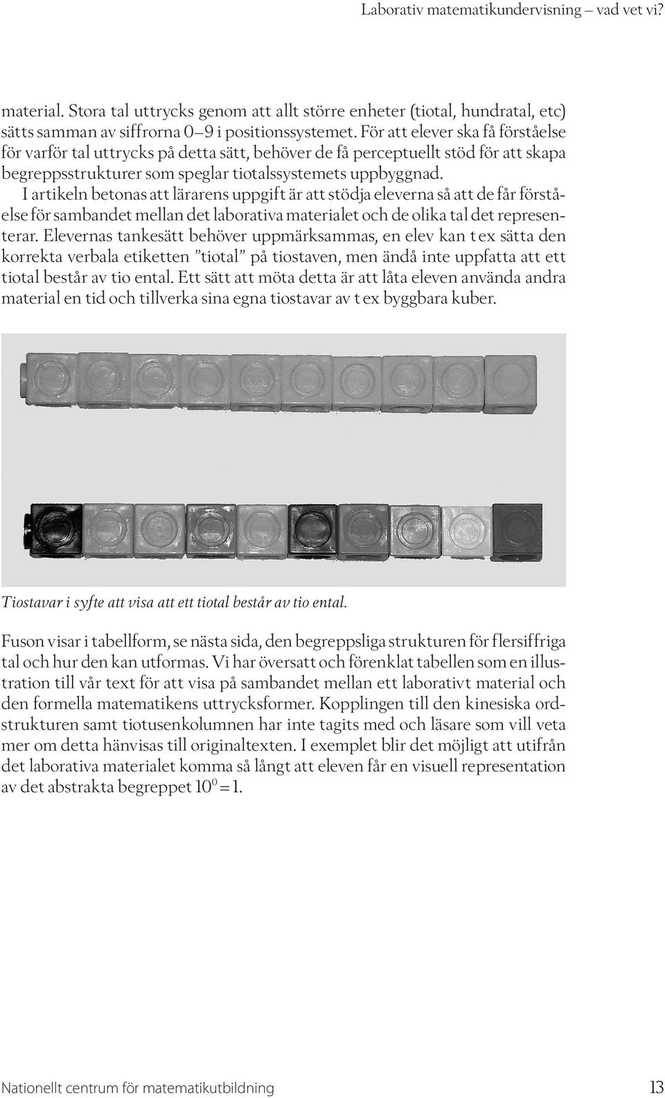 I artikeln betonas att lärarens uppgift är att stödja eleverna så att de får förståelse för sambandet mellan det laborativa materialet och de olika tal det representerar.