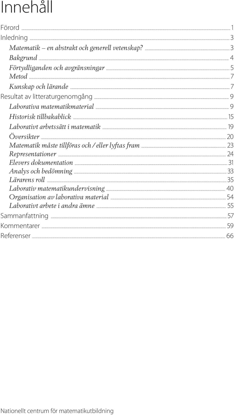 .. 19 Översikter... 20 Matematik måste tillföras och / eller lyftas fram... 23 Representationer... 24 Elevers dokumentation... 31 Analys och bedömning.