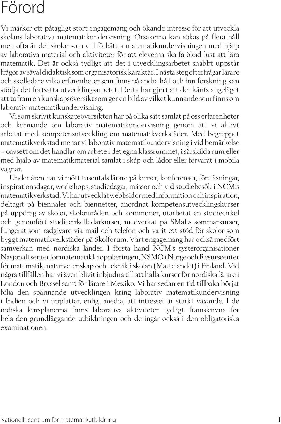 matematik. Det är också tydligt att det i utvecklingsarbetet snabbt uppstår frågor av såväl didaktisk som organisatorisk karaktär.