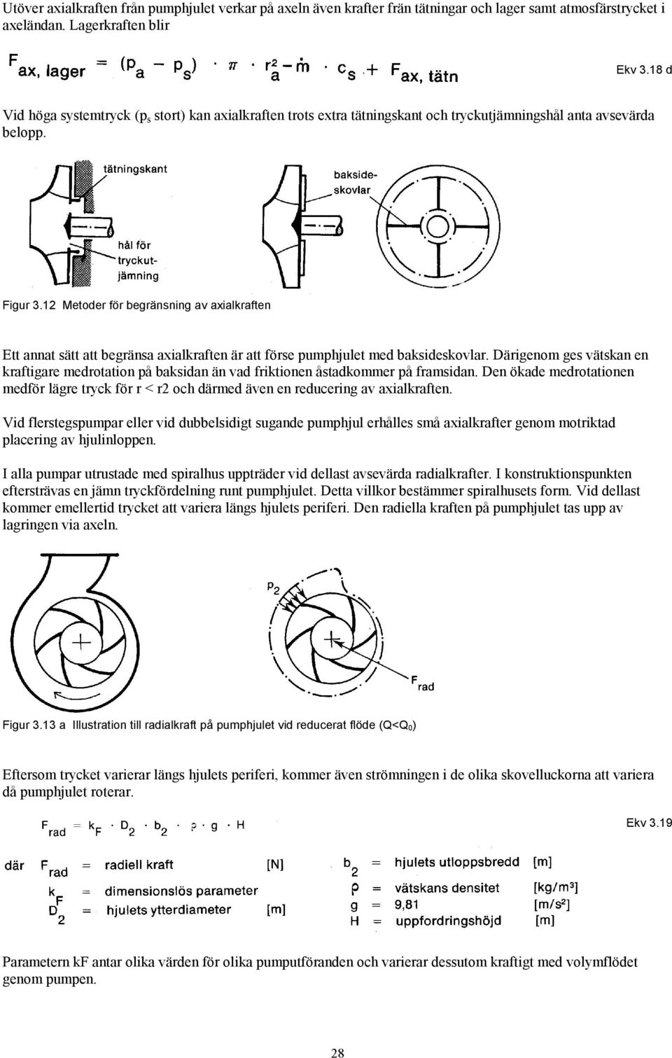 12 Metoder för begränsning av axialkraften Ett annat sätt att begränsa axialkraften är att förse pumphjulet med baksideskovlar.
