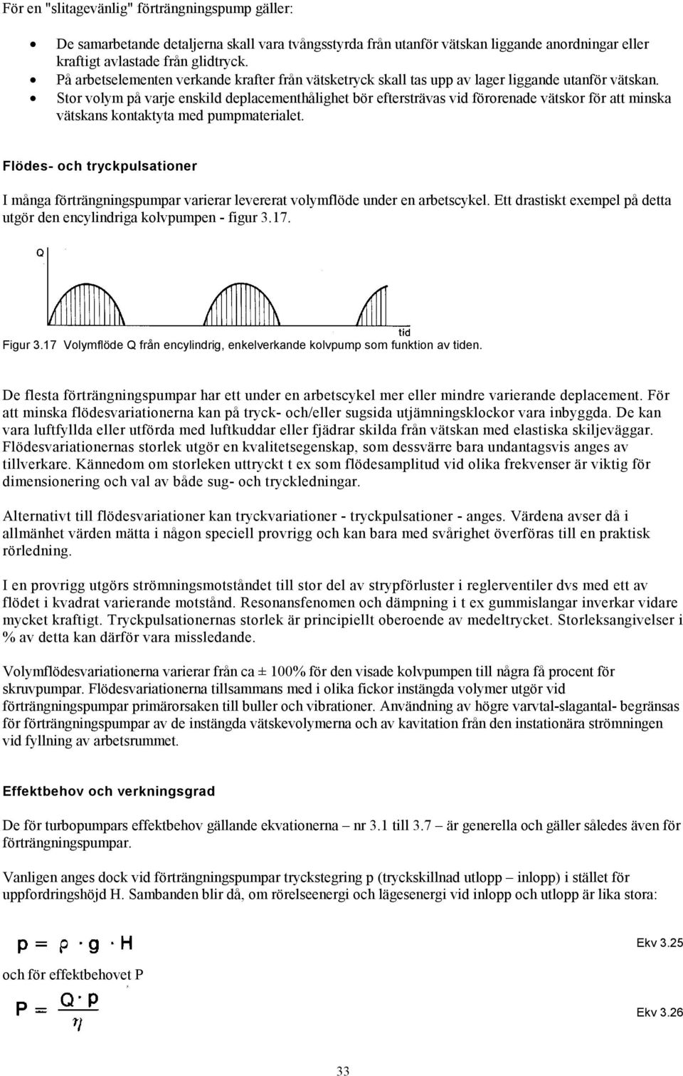 Stor volym på varje enskild deplacementhålighet bör eftersträvas vid förorenade vätskor för att minska vätskans kontaktyta med pumpmaterialet.