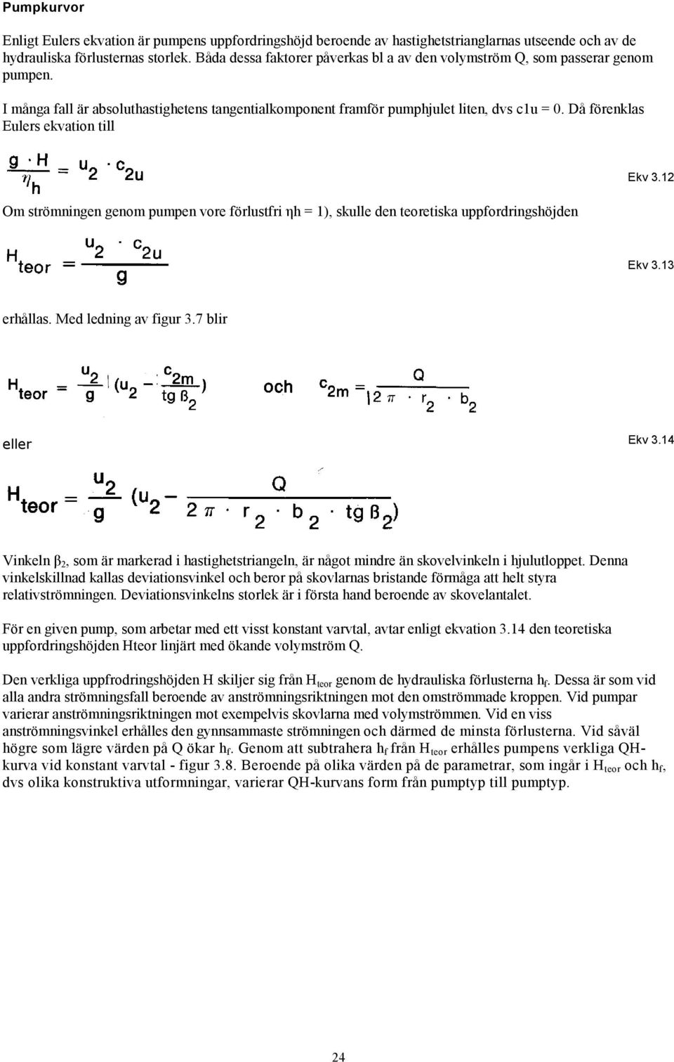 Då förenklas Eulers ekvation till Om strömningen genom pumpen vore förlustfri ηh = 1), skulle den teoretiska uppfordringshöjden Ekv 3.12 Ekv 3.13 erhållas. Med ledning av figur 3.7 blir eller Ekv 3.