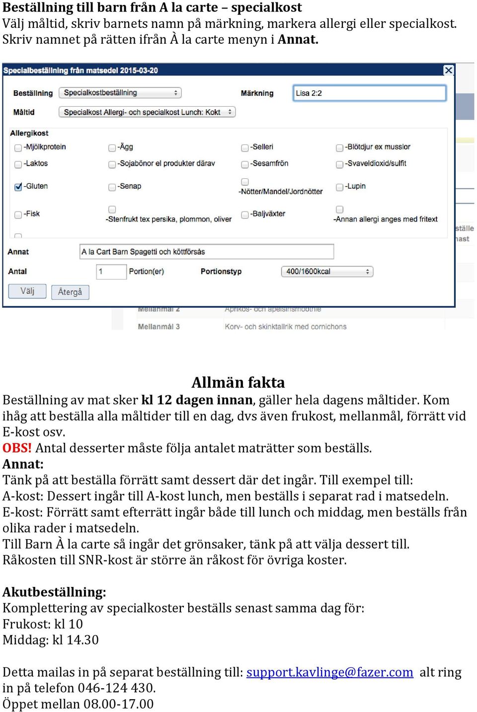 Antal desserter måste följa antalet maträtter som beställs. Annat: Tänk på att beställa förrätt samt dessert där det ingår.