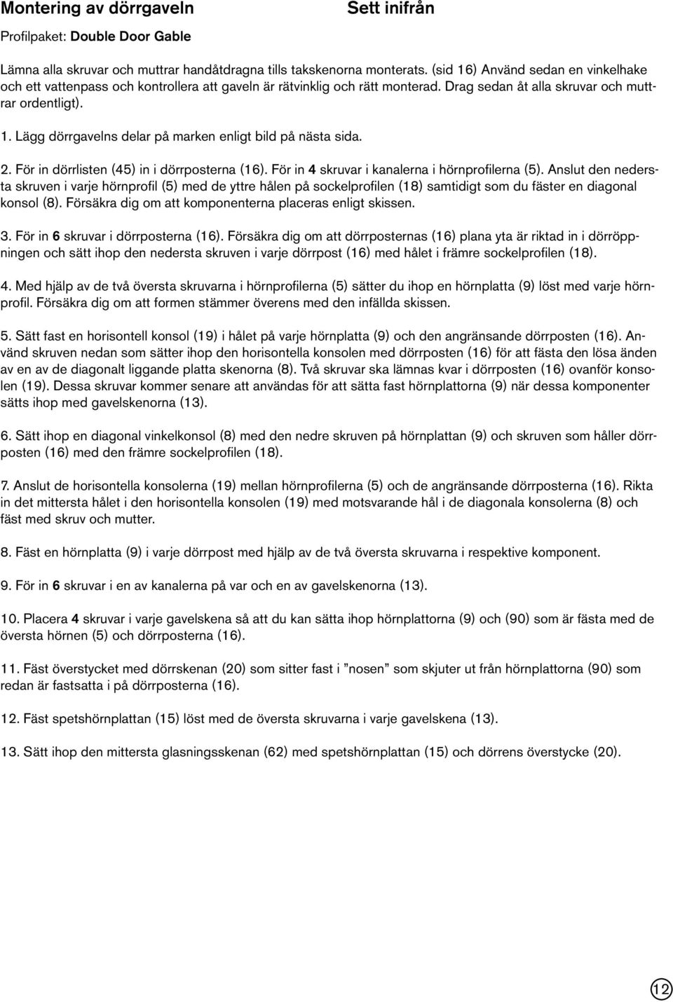 2. För in dörrlisten (45) in i dörrposterna (16). För in 4 skruvar i kanalerna i hörnprofilerna (5).