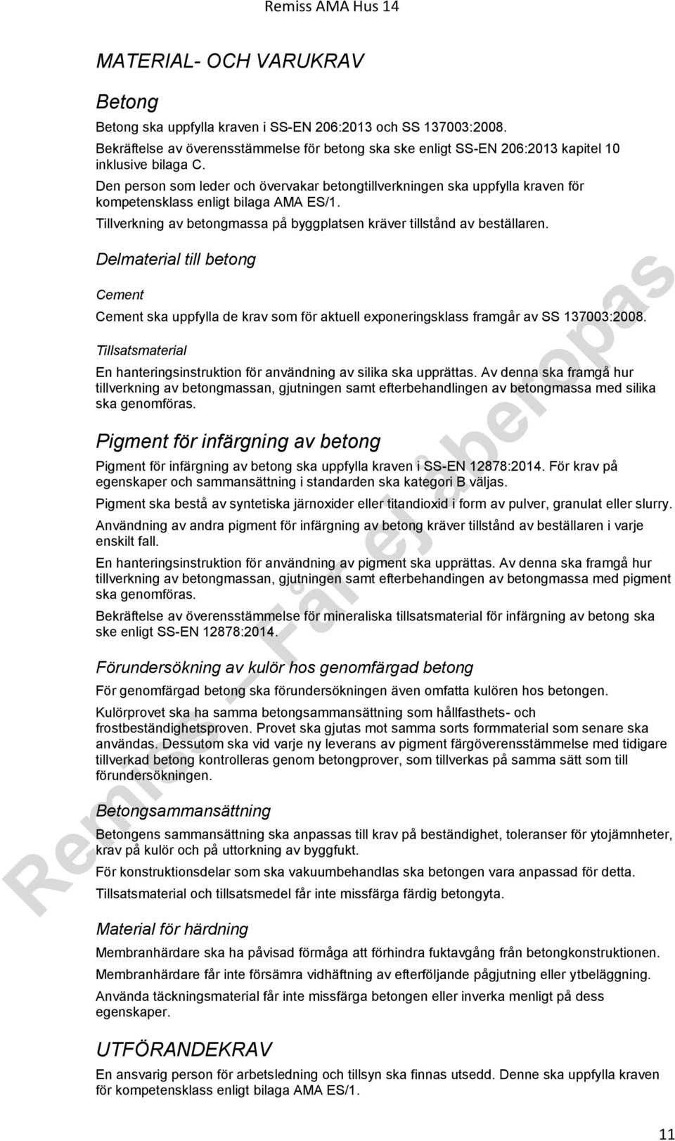 Delmaterial till betong Cement Cement ska uppfylla de krav som för aktuell exponeringsklass framgår av SS 137003:2008. Tillsatsmaterial En hanteringsinstruktion för användning av silika ska upprättas.