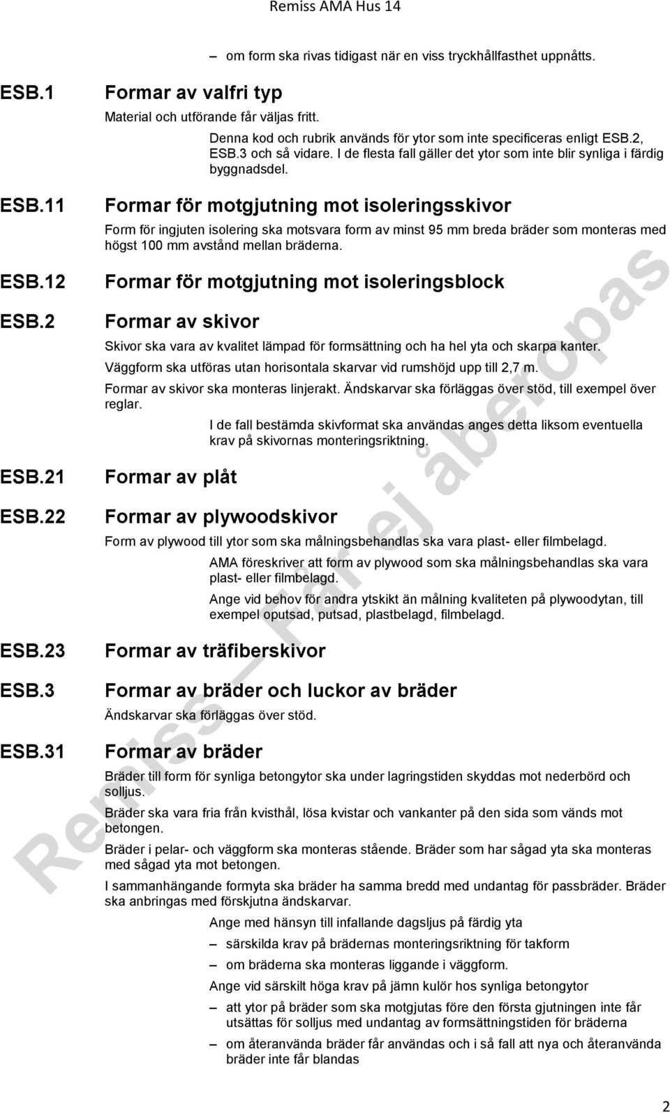 22 ESB.23 ESB.3 ESB.31 Formar för motgjutning mot isoleringsskivor Form för ingjuten isolering ska motsvara form av minst 95 mm breda bräder som monteras med högst 100 mm avstånd mellan bräderna.