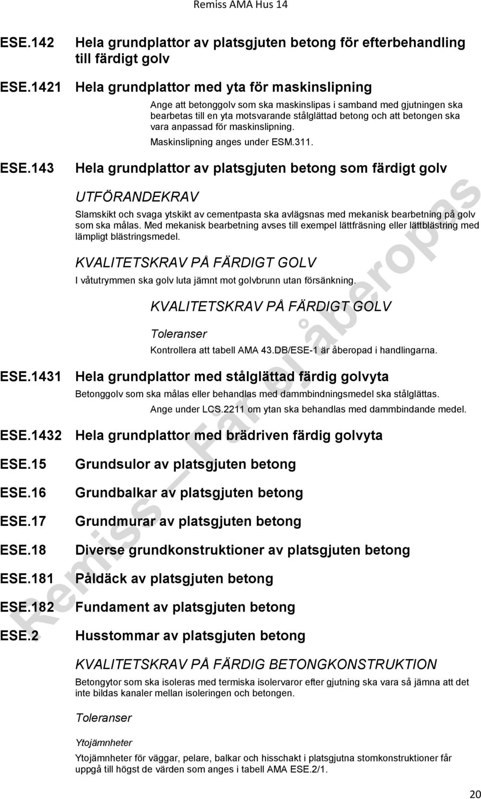 Maskinslipning anges under ESM.311. Hela grundplattor av platsgjuten betong som färdigt golv Slamskikt och svaga ytskikt av cementpasta ska avlägsnas med mekanisk bearbetning på golv som ska målas.