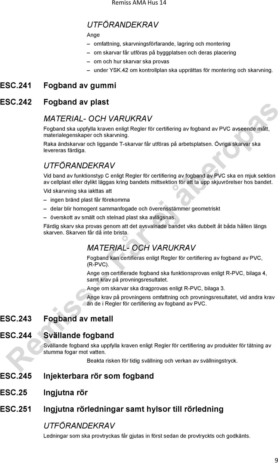 42 om kontrollplan ska upprättas för montering och skarvning. Fogband ska uppfylla kraven enligt Regler för certifiering av fogband av PVC avseende mått, materialegenskaper och skarvning.