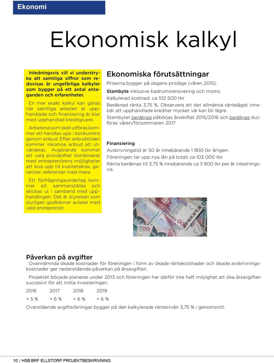 Efter anbudstiden kommer inkomna anbud att utvärderas. Av görande kommer att vara prisvärdhet kombinerat med entreprenörens möjligheter att leva upp till kvalitetskrav, garantier, referenser med mera.