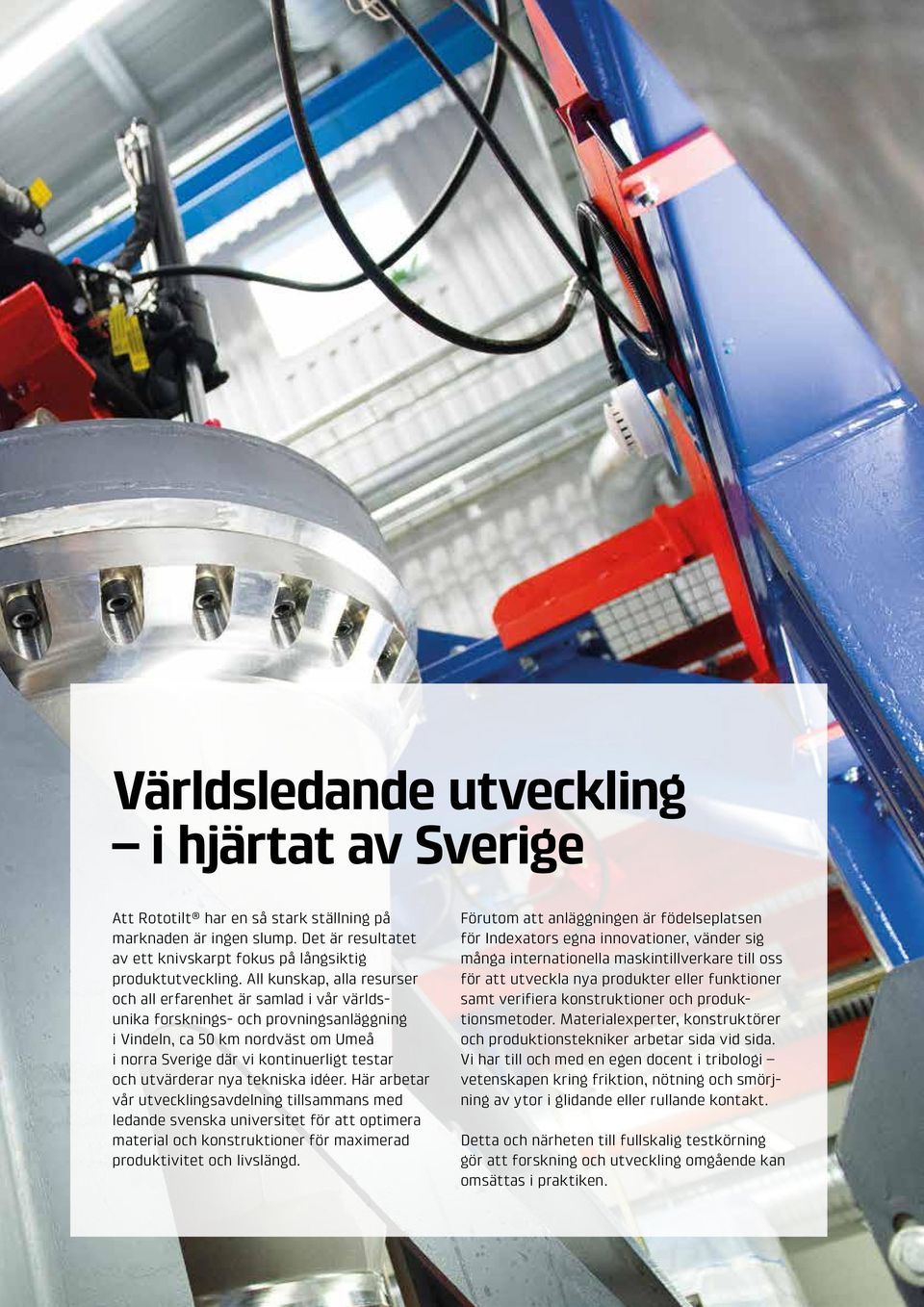 utvärderar nya tekniska idéer. Här arbetar vår utvecklingsavdelning tillsammans med ledande svenska universitet för att optimera material och konstruktioner för maximerad produktivitet och livslängd.