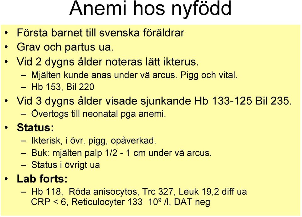 Hb 153, Bil 220 Vid 3 dygns ålder visade sjunkande Hb 133-125 Bil 235. Övertogs till neonatal pga anemi.