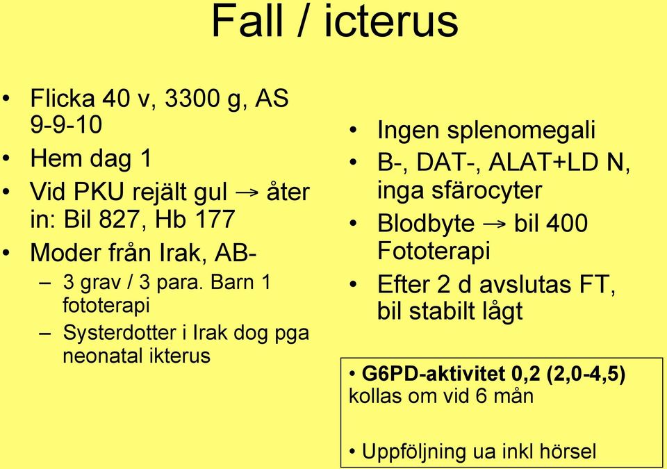 Barn 1 fototerapi Systerdotter i Irak dog pga neonatal ikterus Ingen splenomegali B-, DAT-, ALAT+LD