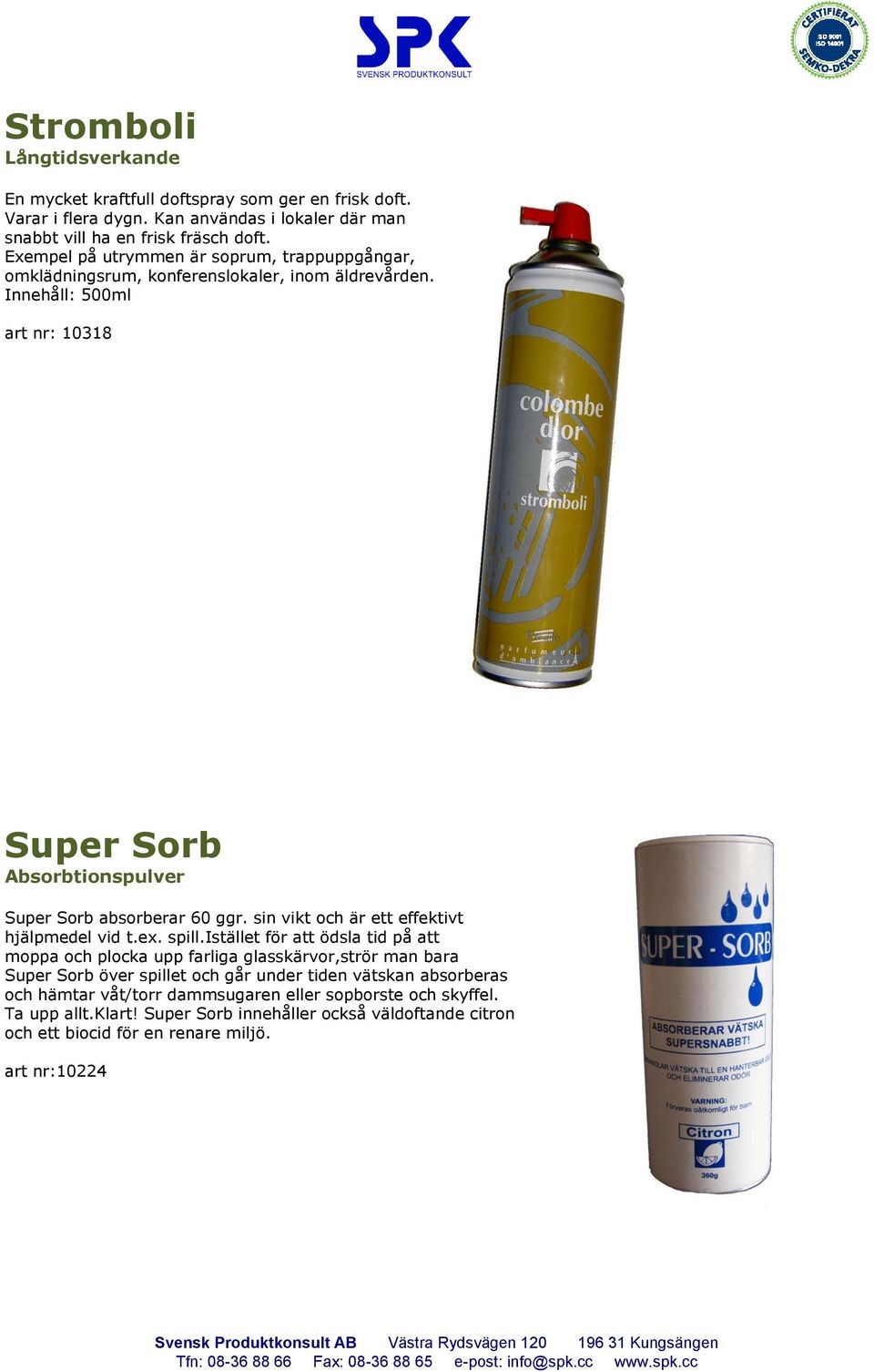 Innehåll: 500ml art nr: 10318 Super Sorb Absorbtionspulver Super Sorb absorberar 60 ggr. sin vikt och är ett effektivt hjälpmedel vid t.ex. spill.