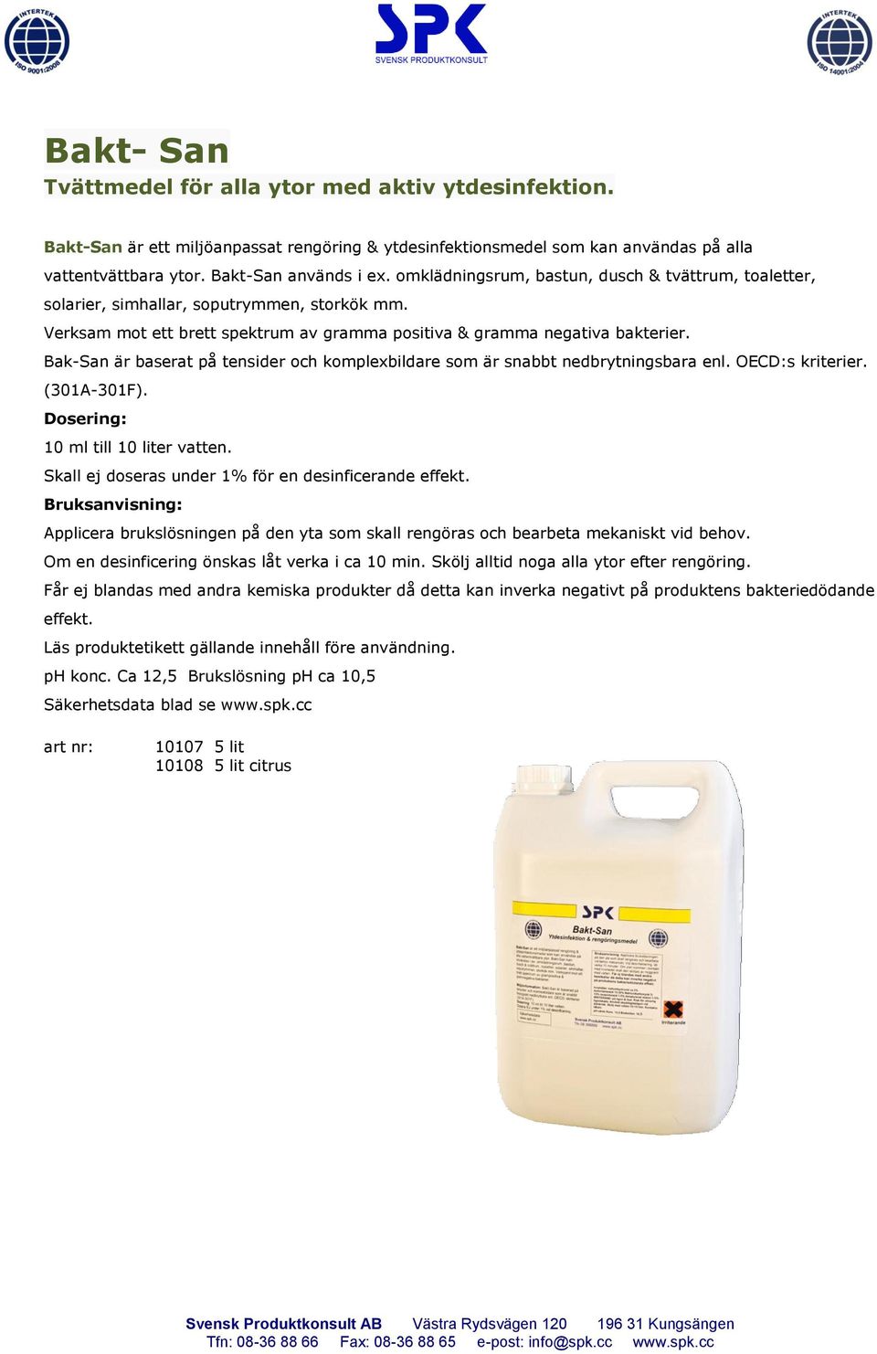 Bak-San är baserat på tensider och komplexbildare som är snabbt nedbrytningsbara enl. OECD:s kriterier. (301A-301F). Dosering: 10 ml till 10 liter vatten.