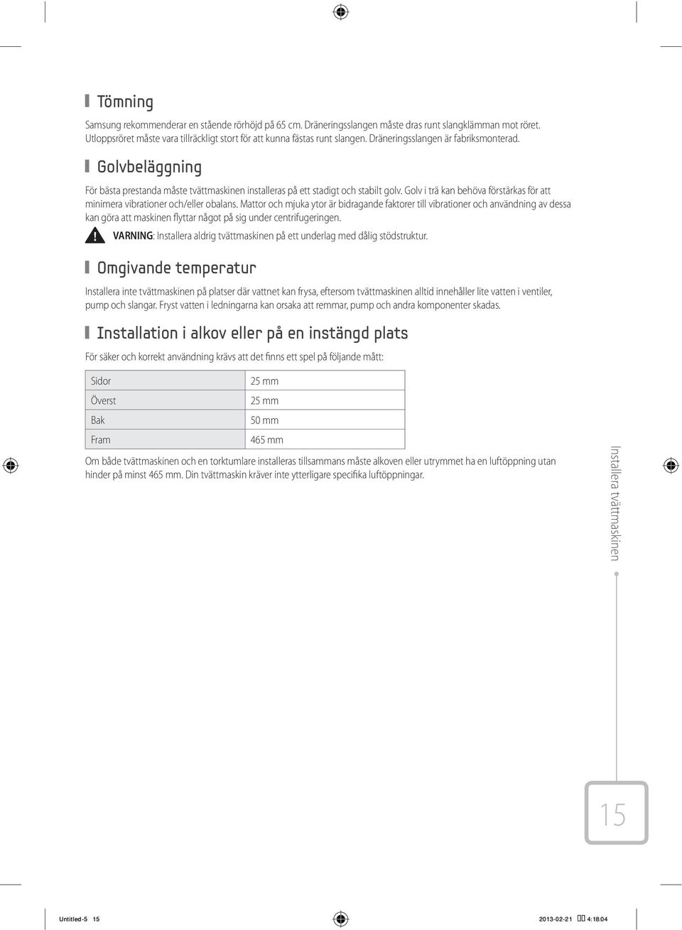 Golv i trä kan behöva förstärkas för att minimera vibrationer och/eller obalans.