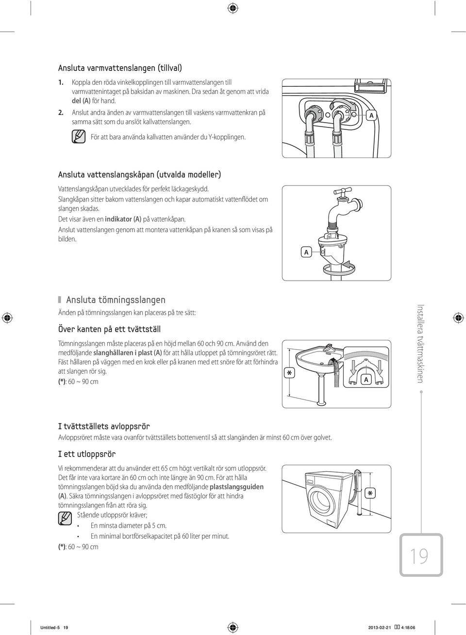 A Ansluta vattenslangskåpan (utvalda modeller) Vattenslangskåpan utvecklades för perfekt läckageskydd. Slangkåpan sitter bakom vattenslangen och kapar automatiskt vattenflödet om slangen skadas.