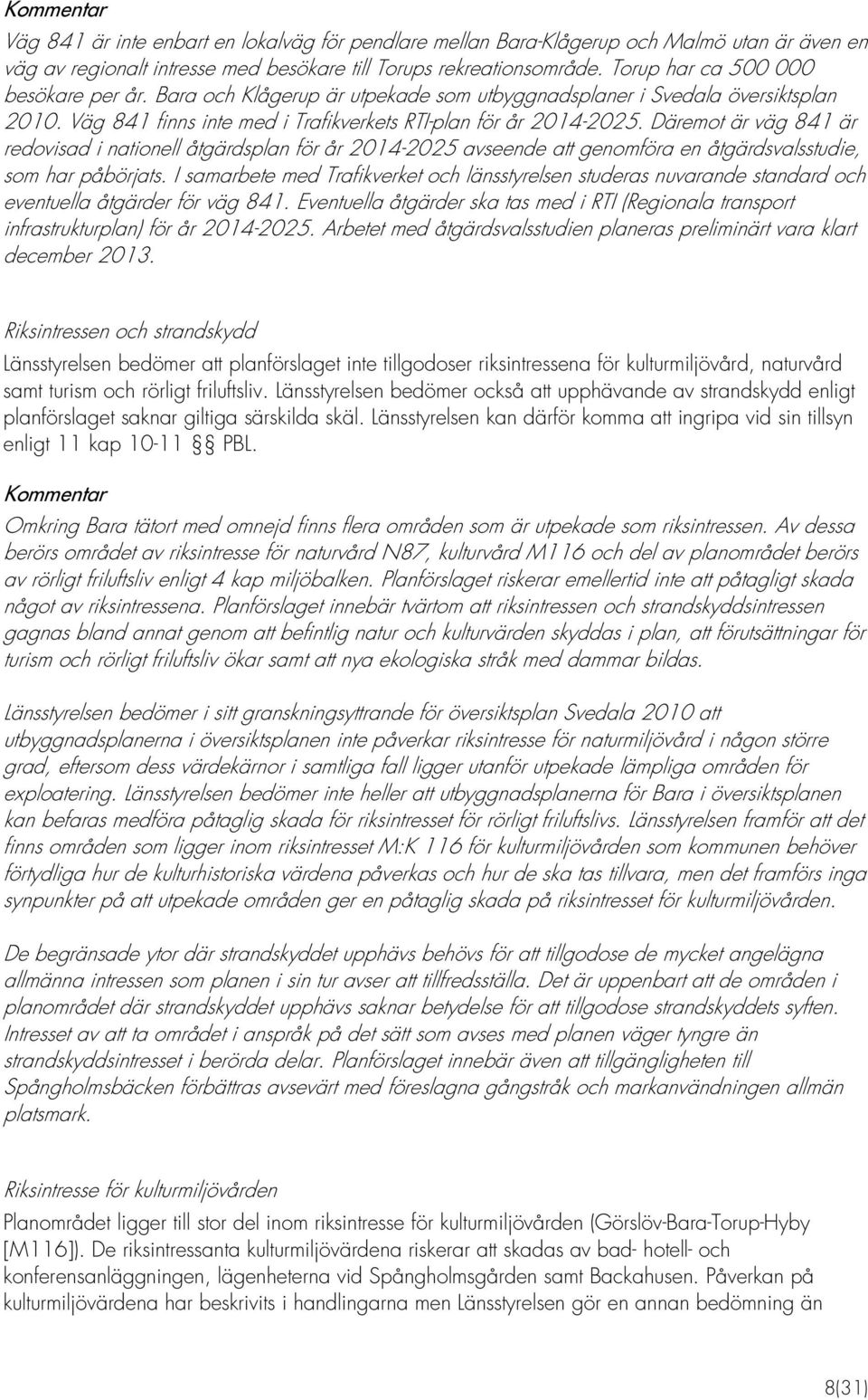 Däremot är väg 841 är redovisad i nationell åtgärdsplan för år 2014-2025 avseende att genomföra en åtgärdsvalsstudie, som har påbörjats.