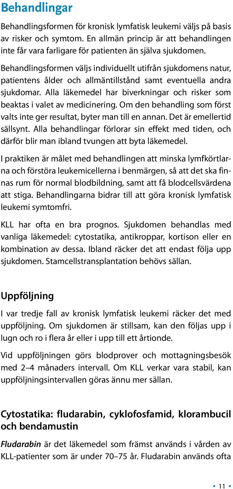 Alla läkemedel har biverkningar och risker som beaktas i valet av medicinering. Om den behandling som först valts inte ger resultat, byter man till en annan. Det är emellertid sällsynt.