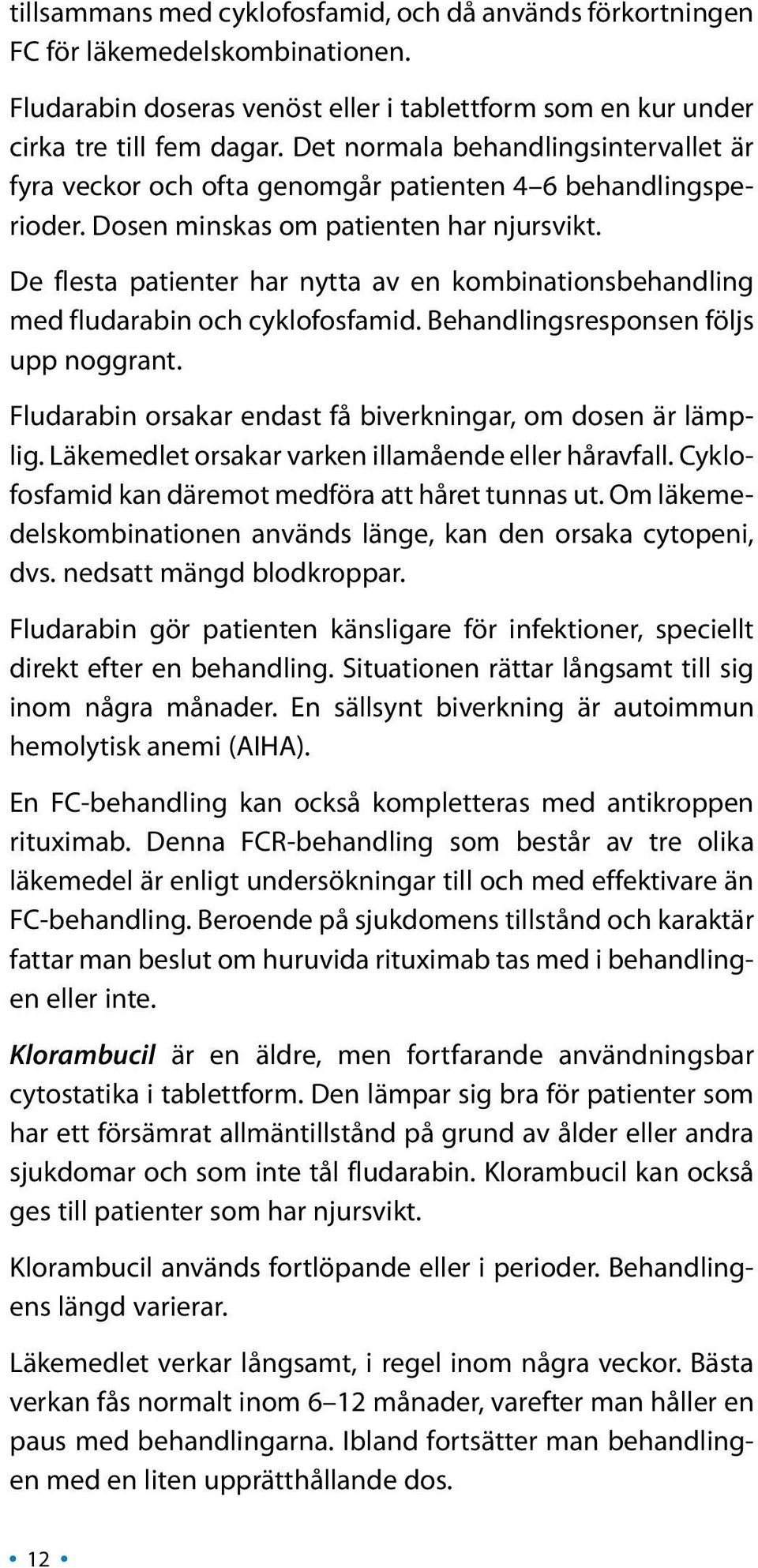 De flesta patienter har nytta av en kombinationsbehandling med fludarabin och cyklofosfamid. Behandlingsresponsen följs upp noggrant. Fludarabin orsakar endast få biverkningar, om dosen är lämplig.