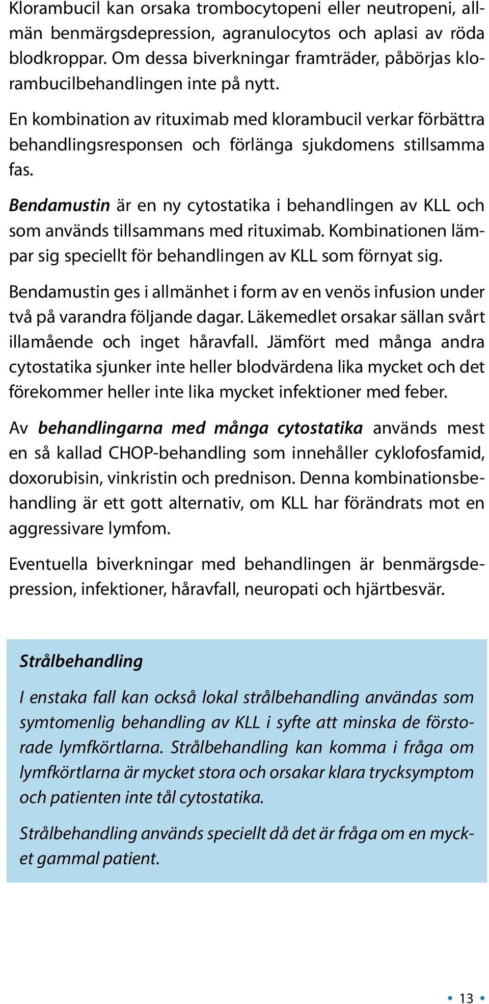 En kombination av rituximab med klorambucil verkar förbättra behandlingsresponsen och förlänga sjukdomens stillsamma fas.