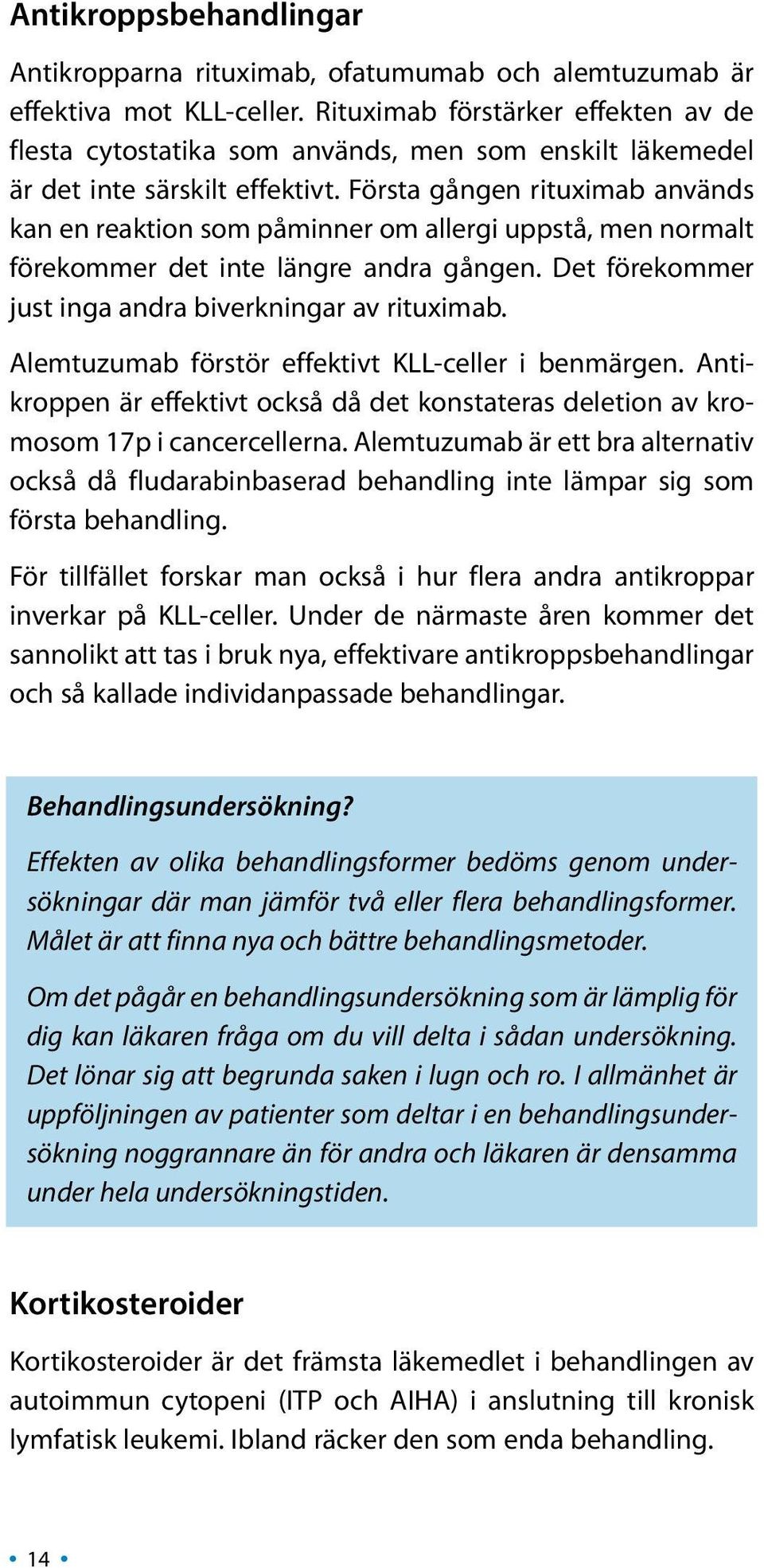 Första gången rituximab används kan en reaktion som påminner om allergi uppstå, men normalt förekommer det inte längre andra gången. Det förekommer just inga andra biverkningar av rituximab.