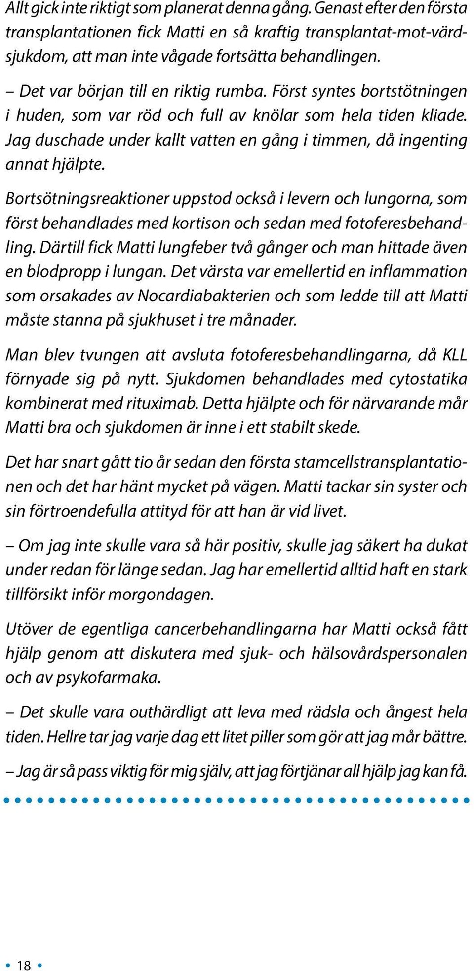 Jag duschade under kallt vatten en gång i timmen, då ingenting annat hjälpte.