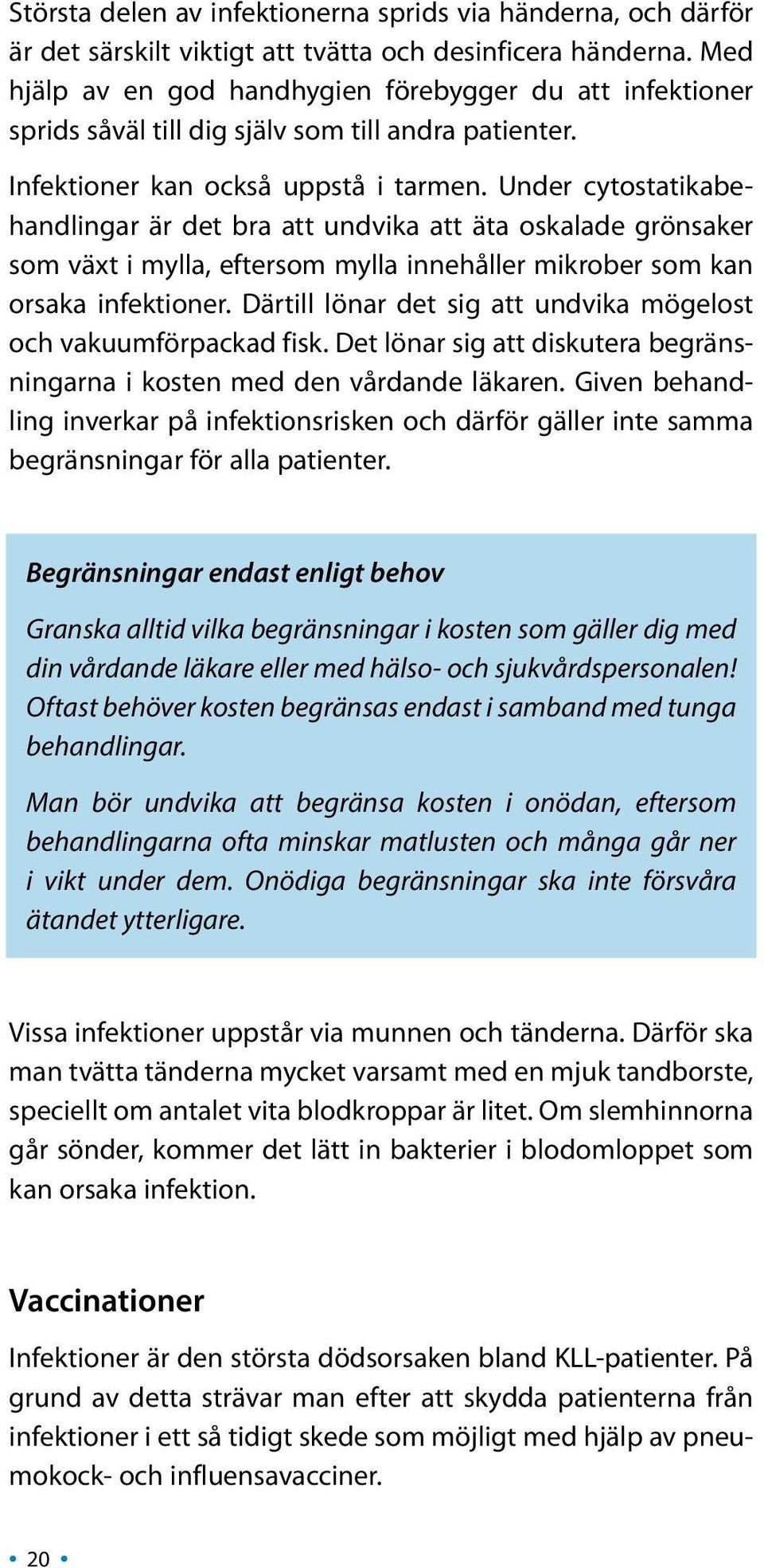 Under cytostatikabehandlingar är det bra att undvika att äta oskalade grönsaker som växt i mylla, eftersom mylla innehåller mikrober som kan orsaka infektioner.