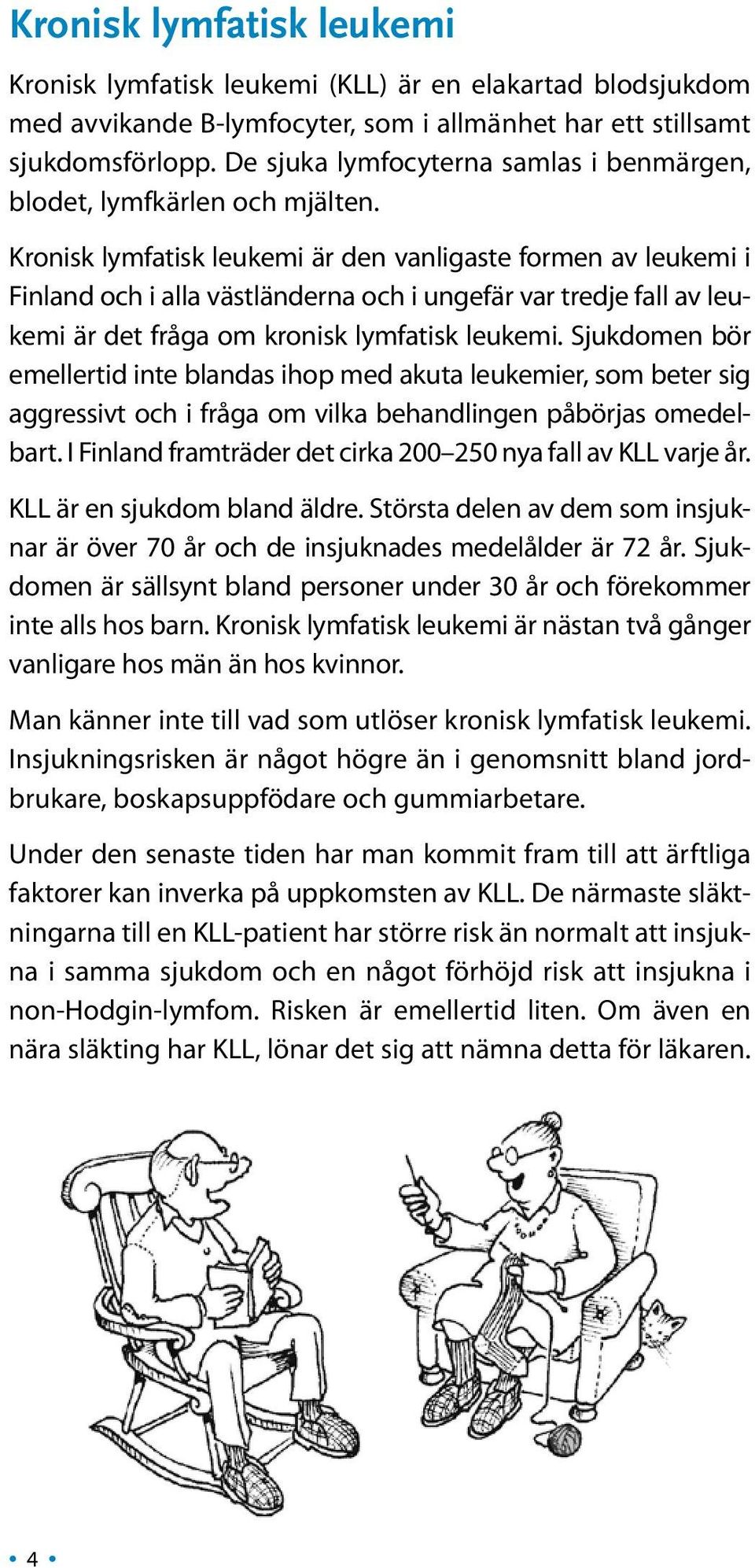 Kronisk lymfatisk leukemi är den vanligaste formen av leukemi i Finland och i alla västländerna och i ungefär var tredje fall av leukemi är det fråga om kronisk lymfatisk leukemi.