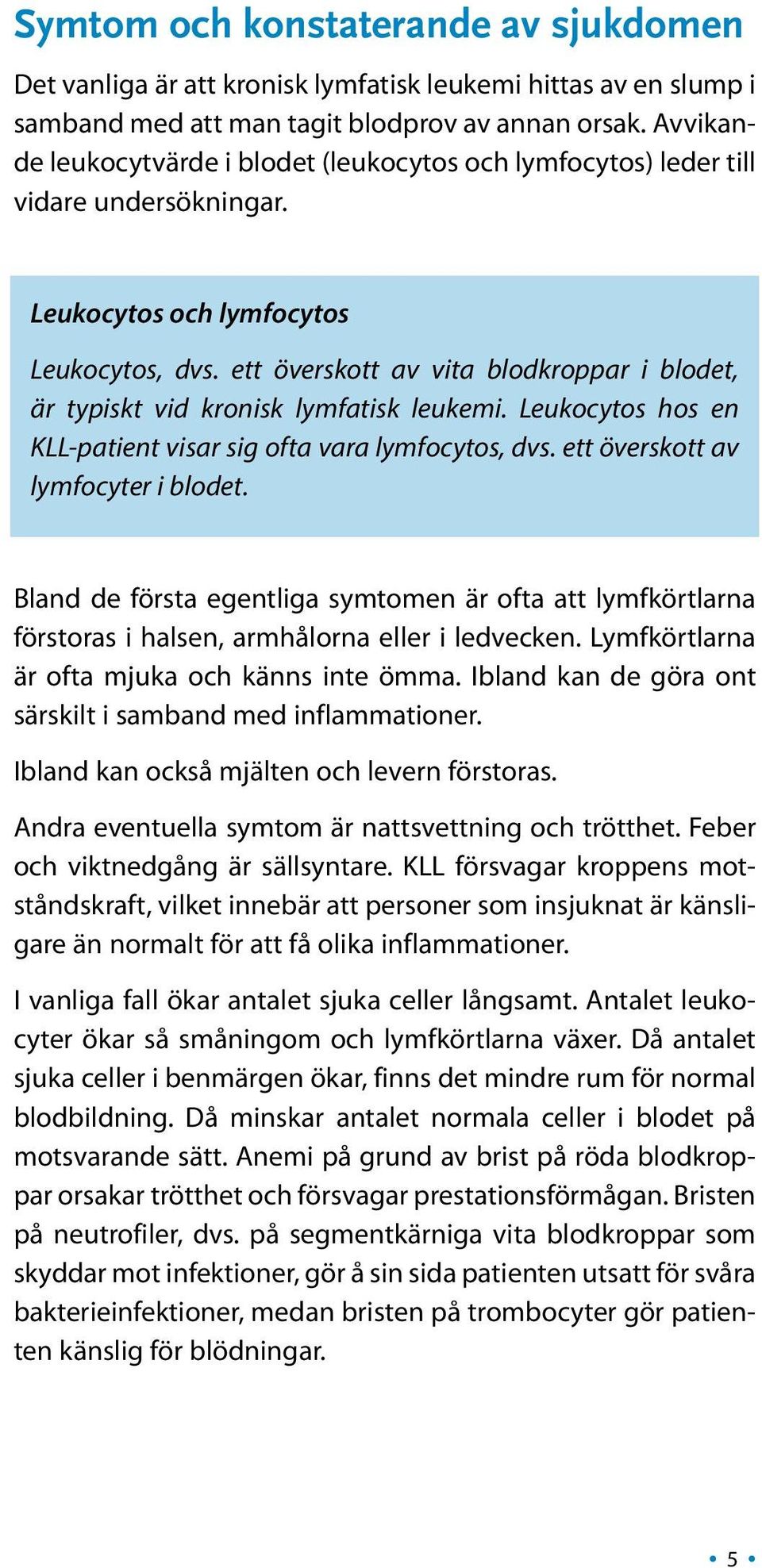 ett överskott av vita blodkroppar i blodet, är typiskt vid kronisk lymfatisk leukemi. Leukocytos hos en KLL-patient visar sig ofta vara lymfocytos, dvs. ett överskott av lymfocyter i blodet.