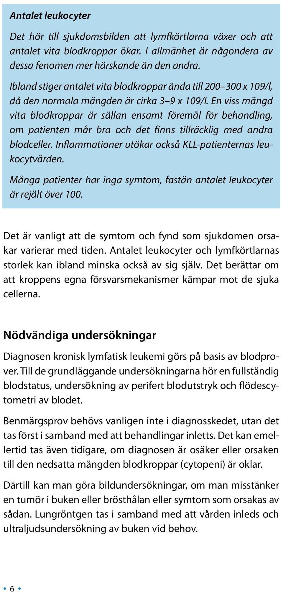 En viss mängd vita blodkroppar är sällan ensamt föremål för behandling, om patienten mår bra och det finns tillräcklig med andra blodceller.