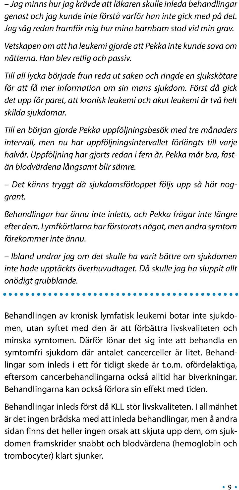 Till all lycka började frun reda ut saken och ringde en sjukskötare för att få mer information om sin mans sjukdom.