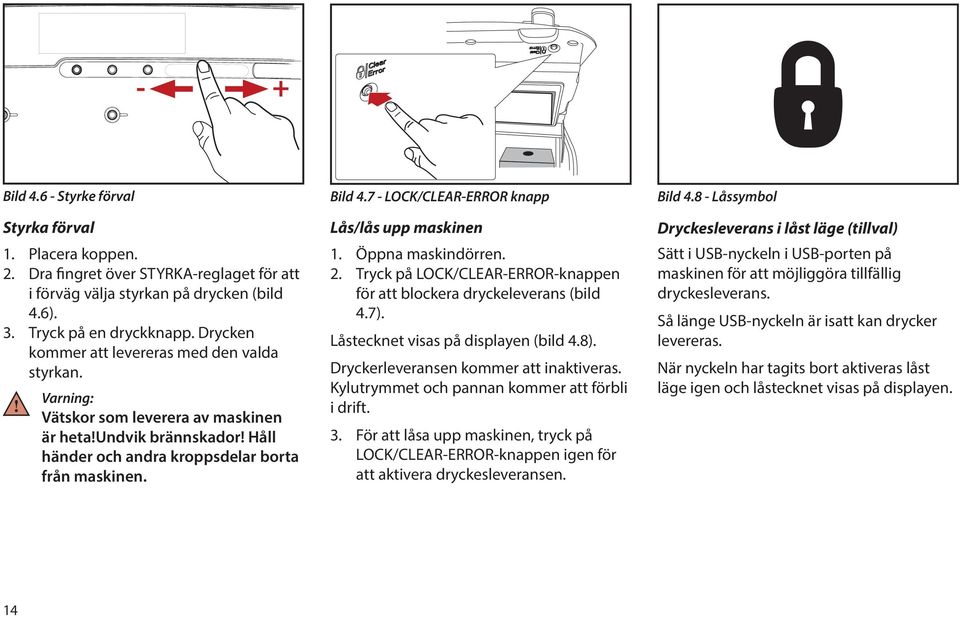 Varning: Vätskor som leverera av maskinen är heta!undvik brännskador! Håll händer och andra kroppsdelar borta från maskinen. 1. Öppna maskindörren. 2.