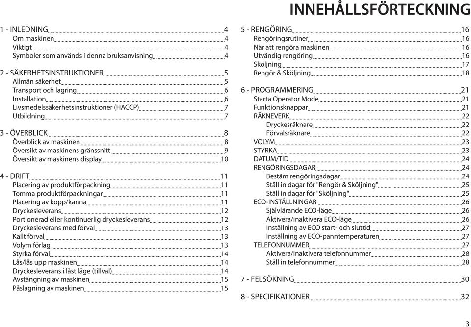 produktförpackning 11 Tomma produktförpackningar 11 Placering av kopp/kanna 11 Dryckesleverans 12 Portionerad eller kontinuerlig dryckesleverans 12 Dryckesleverans med förval 13 Kallt förval 13 Volym