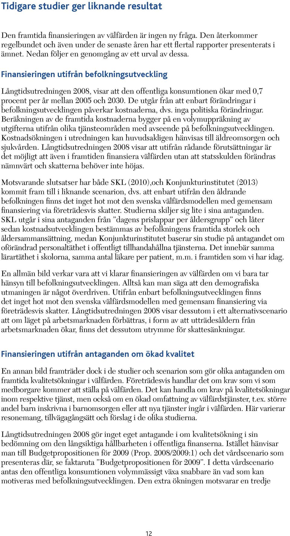 Finansieringen utifrån befolkningsutveckling Långtidsutredningen 2008, visar att den offentliga konsumtionen ökar med 0,7 procent per år mellan 2005 och 2030.