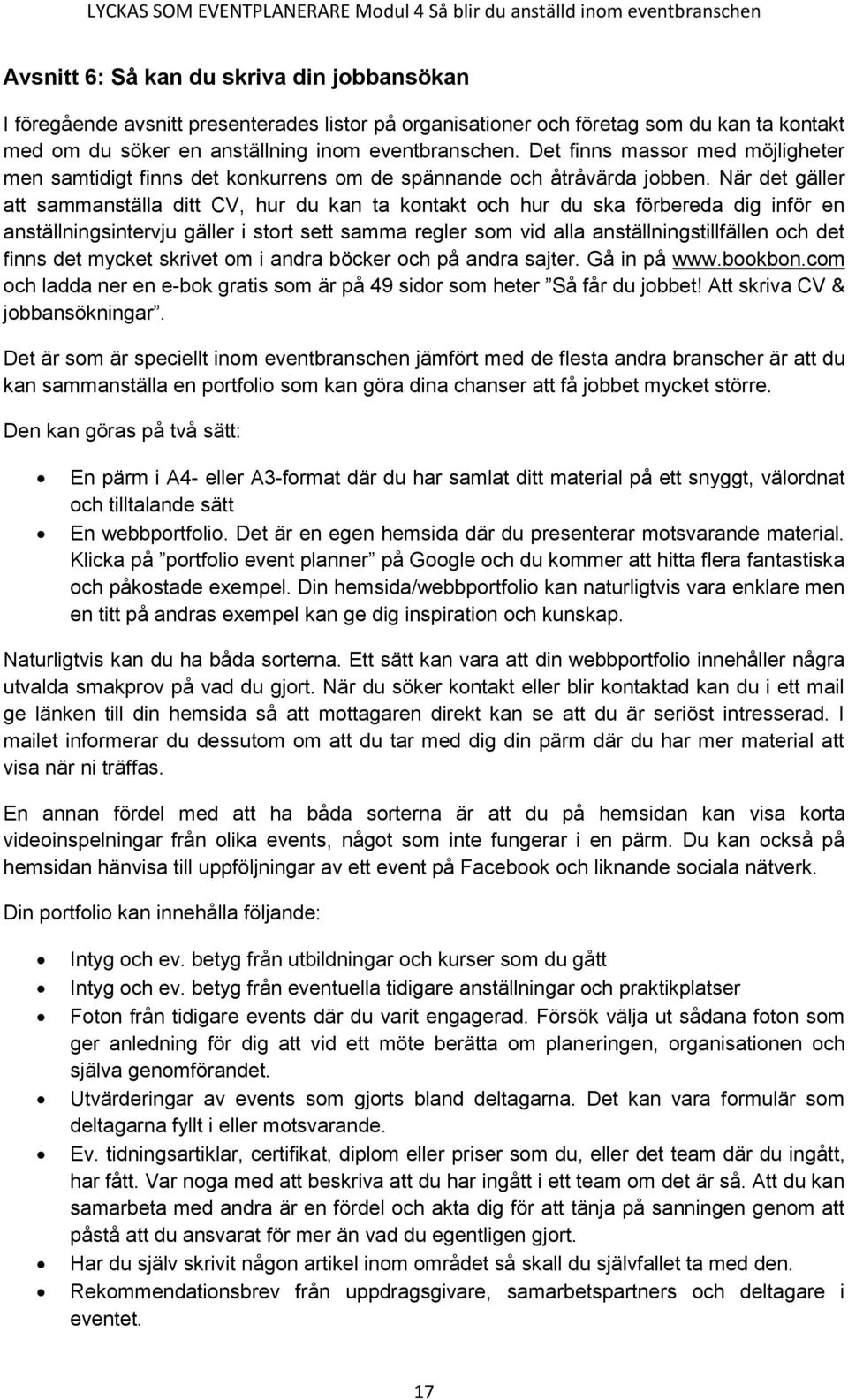 När det gäller att sammanställa ditt CV, hur du kan ta kontakt och hur du ska förbereda dig inför en anställningsintervju gäller i stort sett samma regler som vid alla anställningstillfällen och det